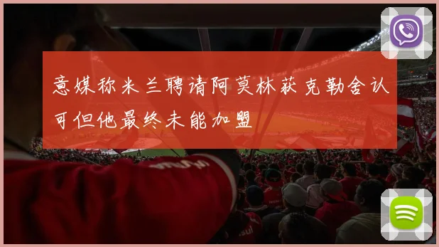 意媒称米兰聘请阿莫林获克勒舍认可但他最终未能加盟