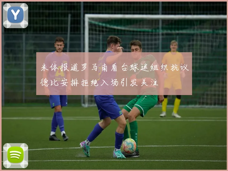 米体报道罗马南看台球迷组织抗议德比安排拒绝入场引发关注
