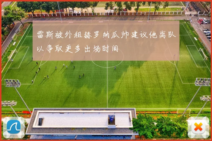 雷斯被外租赫罗纳瓜帅建议他离队以争取更多出场时间