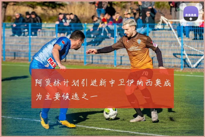 阿莫林计划引进新中卫伊纳西奥成为主要候选之一
