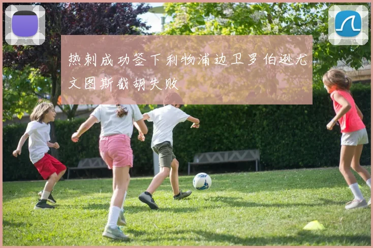 热刺成功签下利物浦边卫罗伯逊尤文图斯截胡失败