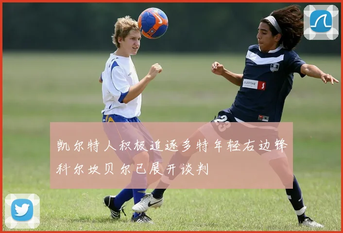 凯尔特人积极追逐多特年轻右边锋科尔坎贝尔已展开谈判